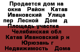 Продается дом на 3 окна › Район ­ Катав- Ивановский › Улица ­ пер. Лесной › Дом ­ д. 8 › Площадь участка ­ 10 - Челябинская обл., Катав-Ивановский р-н, Юрюзань г. Недвижимость » Дома, коттеджи, дачи продажа   